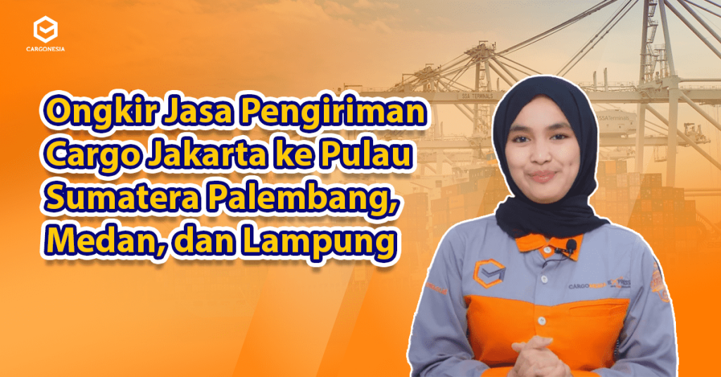 Ongkir Jasa Pengiriman Cargo Jakarta ke Pulau Sumatera Palembang, Medan, dan Lampung