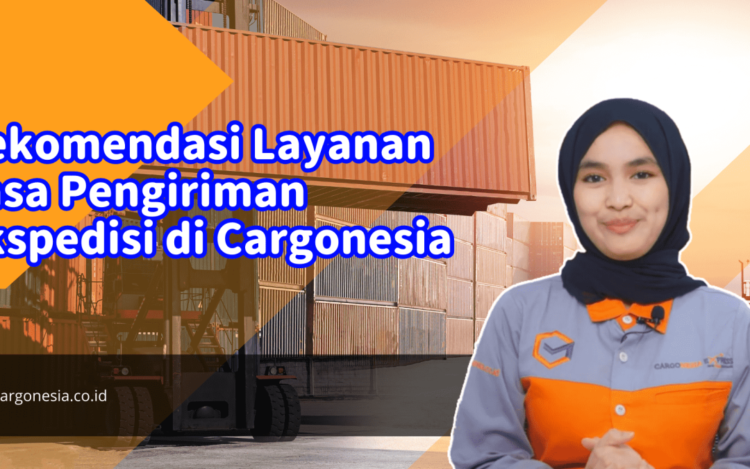 Rekomendasi Layanan Jasa Pengiriman Ekspedisi di Cargonesia